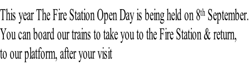 This year The Fire Station Open Day is being held on 8th September. You can board our trains to take you to the Fire Station & return,  to our platform, after your visit